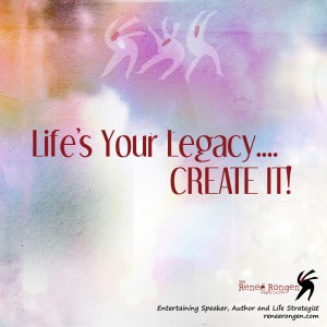 Life's your legacy, create it.