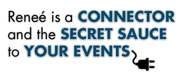 Renee is a connector, the secret sauce to your events